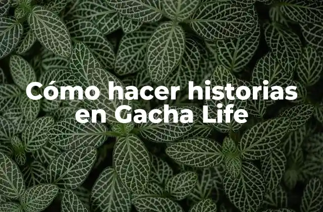 Cómo Hacer Historias en Gacha Life