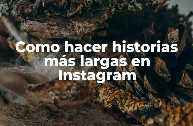 Como Hacer Historias Más Largas en Instagram