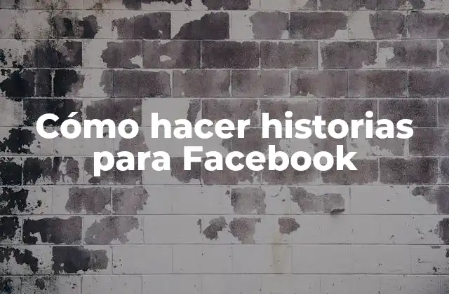 Cómo Hacer Historias para Facebook 2 ¿Qué son las historias de Facebook y para qué sirven?