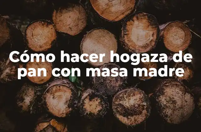 Cómo Hacer Hogaza de Pan con Masa Madre