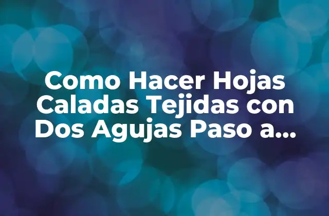 Como Hacer Hojas Caladas Tejidas con Dos Agujas Paso a Paso