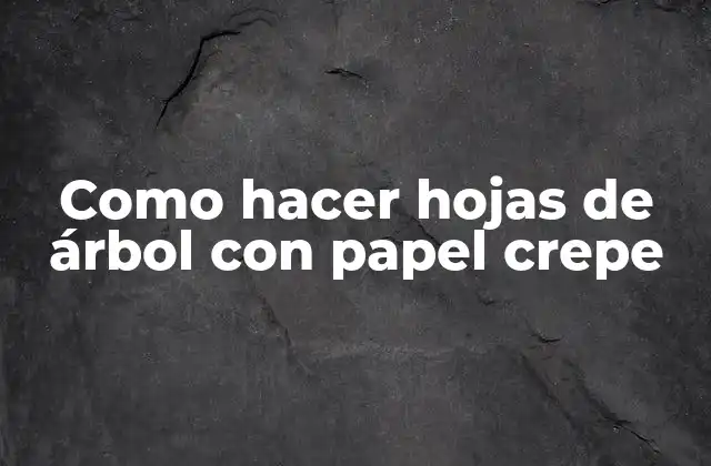 Como Hacer Hojas de Árbol con Papel Crepe