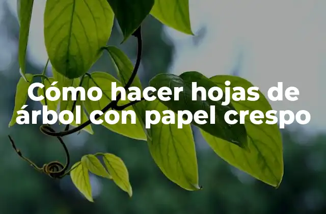 Cómo Hacer Hojas de Árbol con Papel Crespo