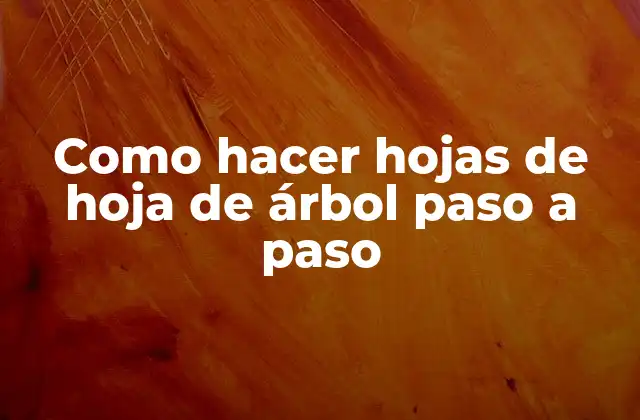 Como Hacer Hojas de Hoja de Árbol Paso a Paso