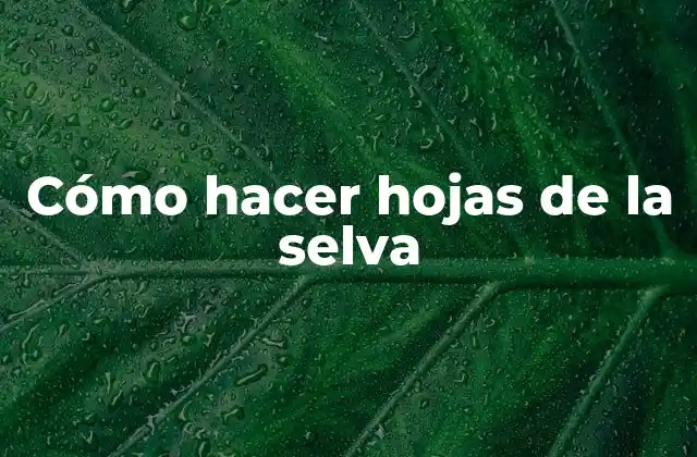 Cómo Hacer Hojas de la Selva