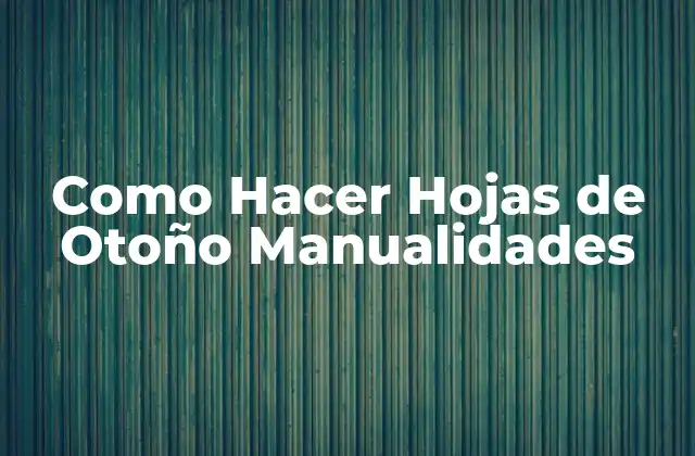 Como Hacer Hojas de Otoño Manualidades