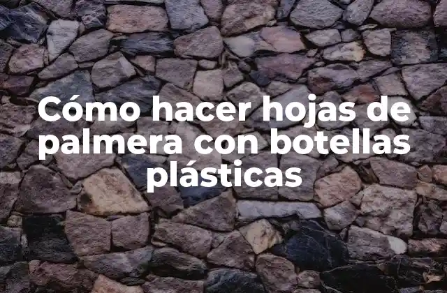 Cómo Hacer Hojas de Palmera con Botellas Plásticas