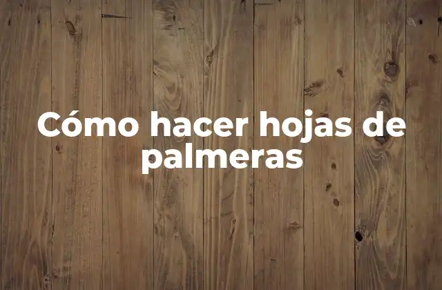 Cómo hacer hojas de palmeras