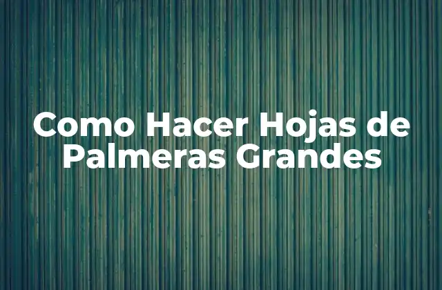 Como Hacer Hojas de Palmeras Grandes