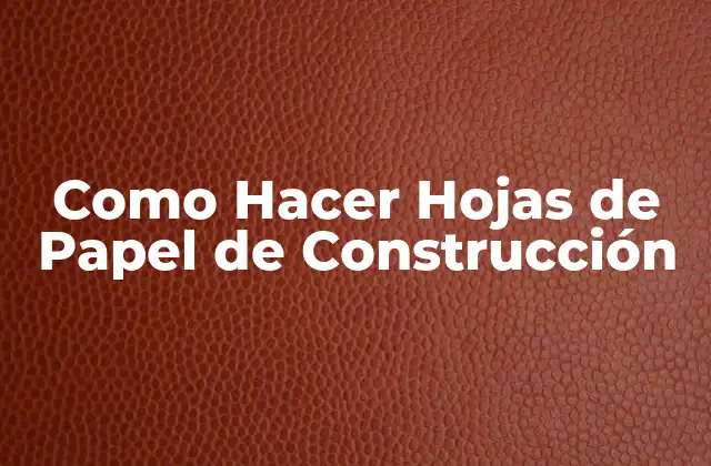 Como Hacer Hojas de Papel de Construcción