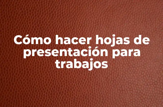 Cómo Hacer Hojas de Presentación para Trabajos