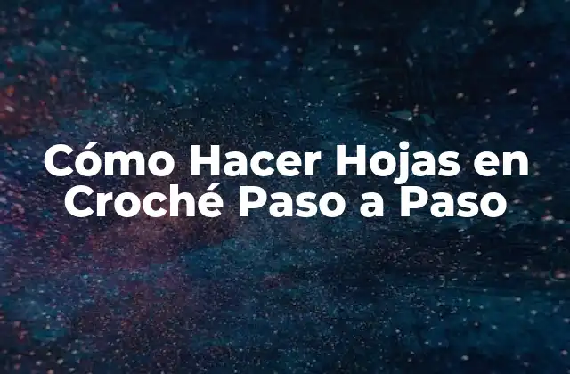 Cómo Hacer Hojas en Croché Paso a Paso
