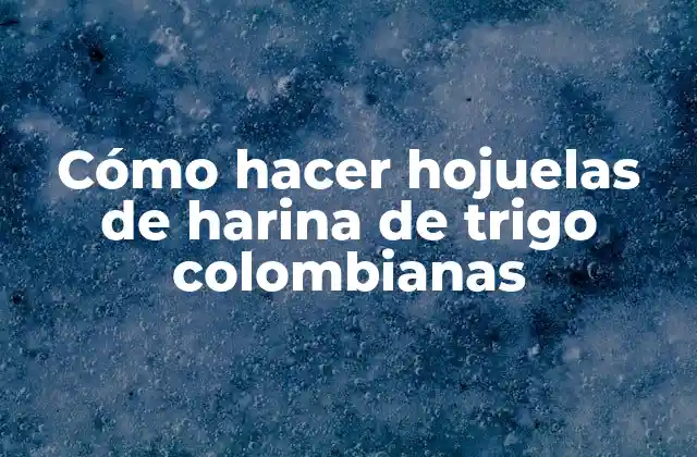Cómo Hacer Hojuelas de Harina de Trigo Colombianas