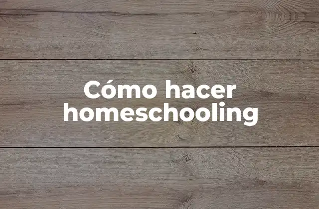 Cómo Hacer Homeschooling