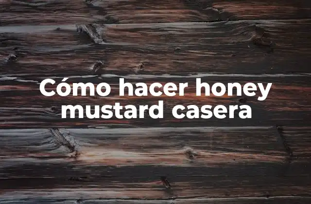Cómo Hacer Honey Mustard Casera
