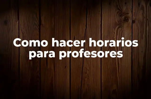 Como Hacer Horarios para Profesores