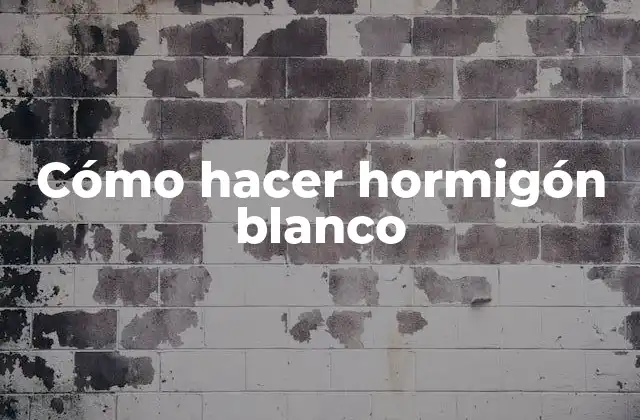 Cómo Hacer Hormigón Blanco