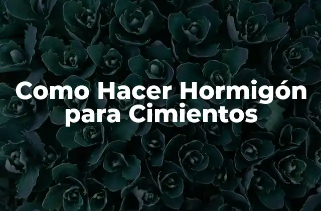 Como Hacer Hormigón para Cimientos