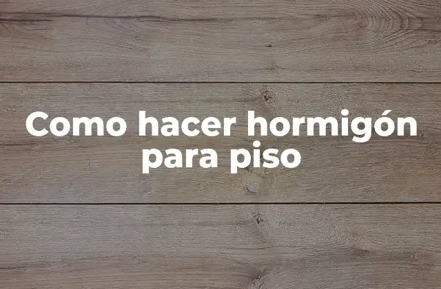 Como Hacer Hormigón para Piso