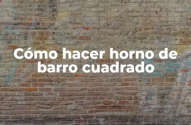 Cómo Hacer Horno de Barro Cuadrado