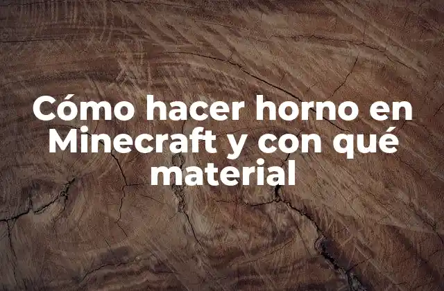 ¿Qué es un horno en Minecraft y para qué sirve?