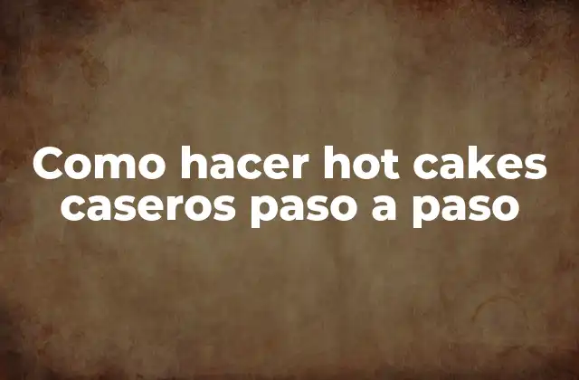 Como Hacer Hot Cakes Caseros Paso a Paso