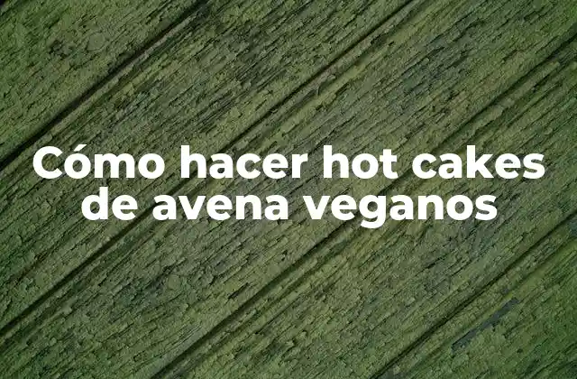Cómo Hacer Hot Cakes de Avena Veganos