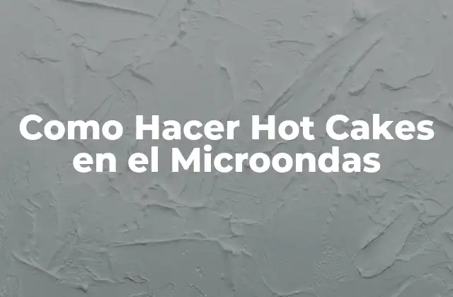 Como Hacer Hot Cakes en el Microondas