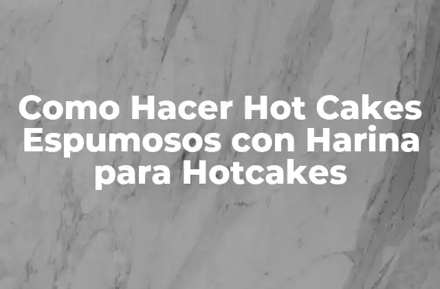 Como Hacer Hot Cakes Espumosos con Harina para Hotcakes