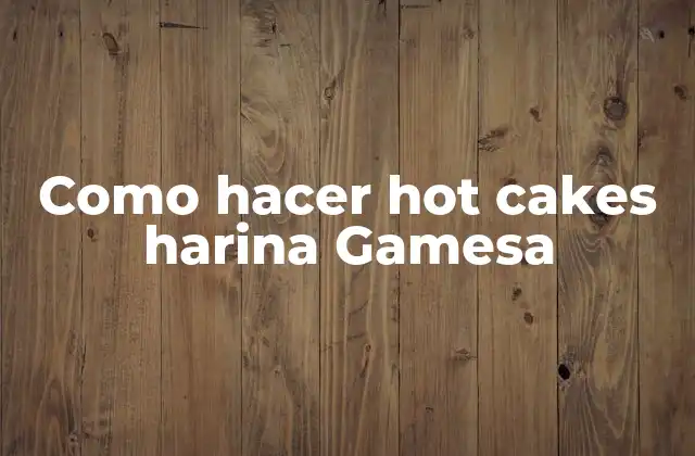 Como Hacer Hot Cakes Harina Gamesa
