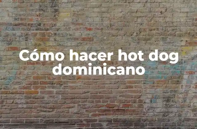 Cómo Hacer Hot Dog Dominicano