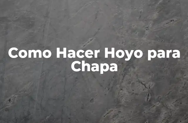 Como Hacer Hoyo para Chapa
