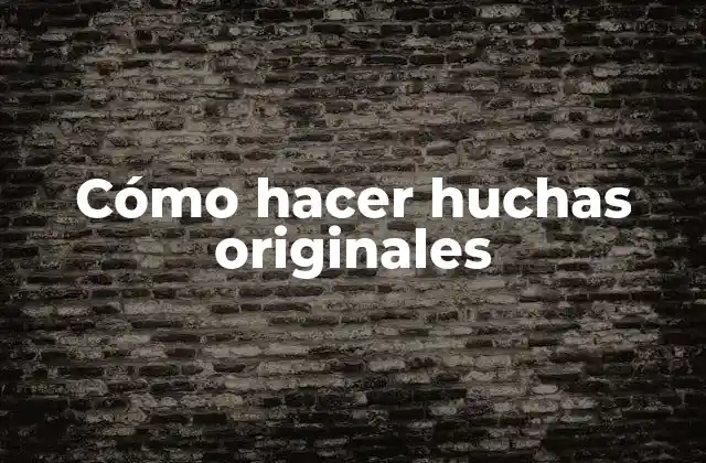 Cómo Hacer Huchas Originales