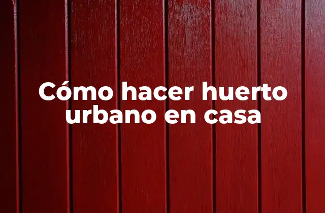 Cómo Hacer Huerto Urbano en Casa