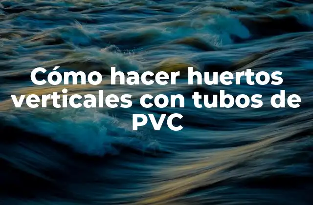 Cómo Hacer Huertos Verticales con Tubos de Pvc