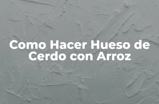 Como Hacer Hueso de Cerdo con Arroz