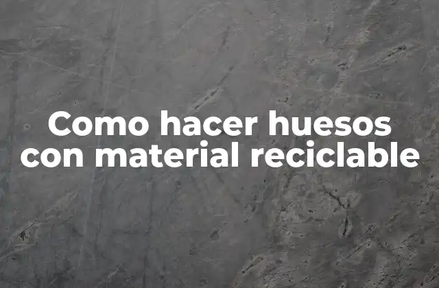Como Hacer Huesos con Material Reciclable