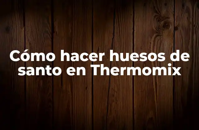 Cómo Hacer Huesos de Santo en Thermomix