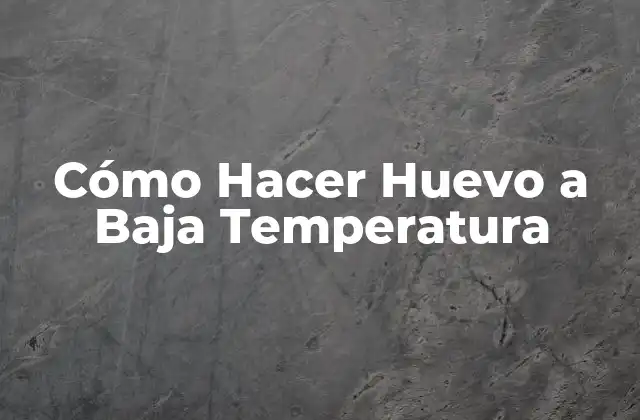 Cómo Hacer Huevo a Baja Temperatura