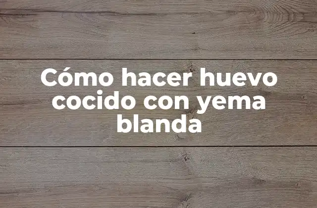 Cómo Hacer Huevo Cocido con Yema Blanda