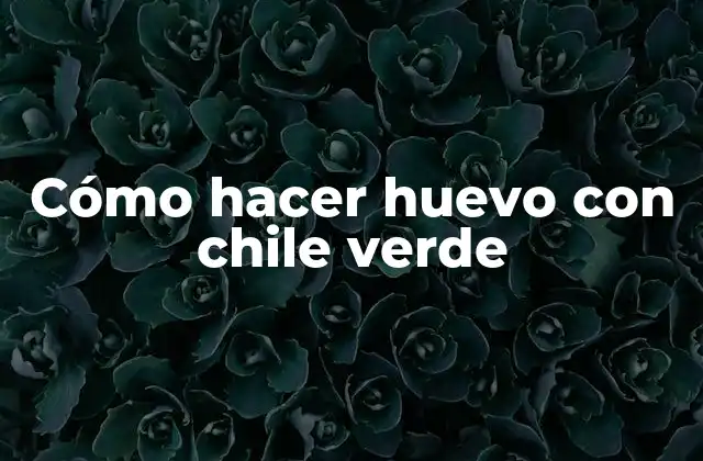 Cómo Hacer Huevo con Chile Verde