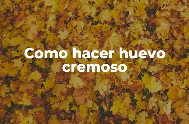 ¿Qué es el huevo cremoso?