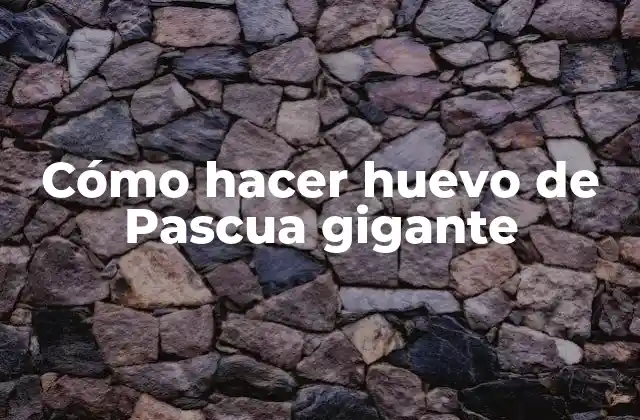 Cómo Hacer Huevo de Pascua Gigante