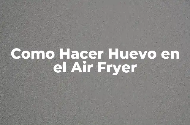 Como Hacer Huevo en el Air Fryer