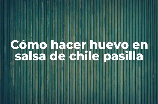 Cómo Hacer Huevo en Salsa de Chile Pasilla