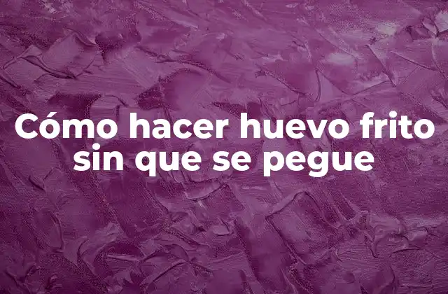 Cómo Hacer Huevo Frito sin que Se Pegue
