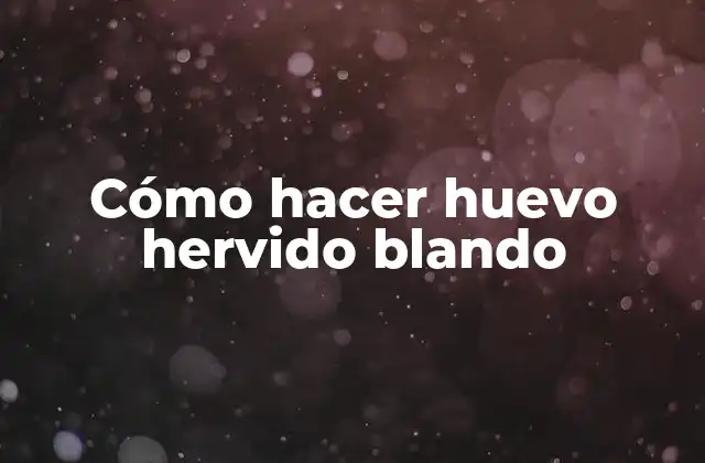 Cómo Hacer Huevo Hervido Blando