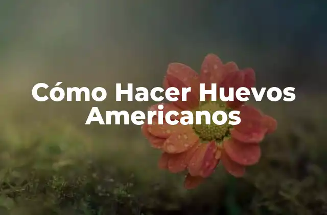 Cómo Hacer Huevos Americanos