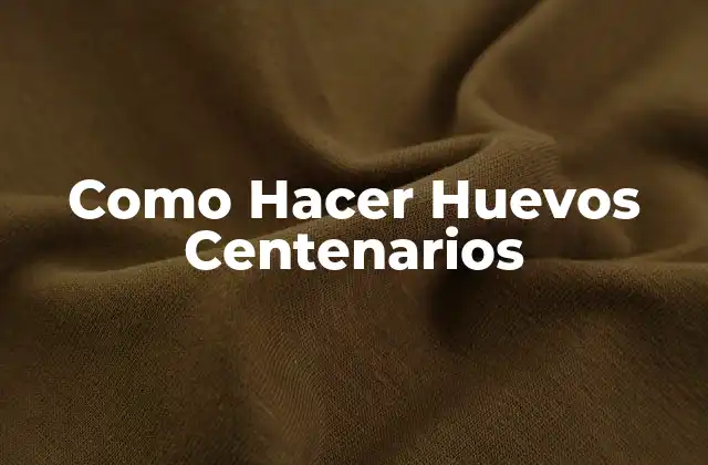 Como Hacer Huevos Centenarios 2 ¿Qué Son Huevos Centenarios?