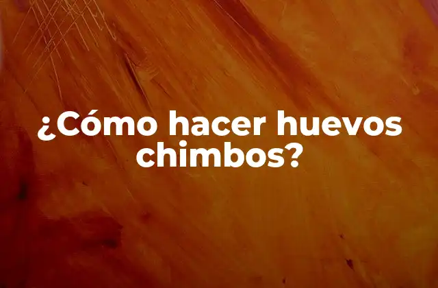 ¿Qué son los huevos chimbos?